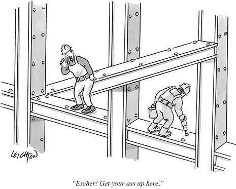 Escher! Get your ass up here.
